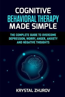 Cognitive Behavioral Therapy Made Simple - Krystal Zhurov