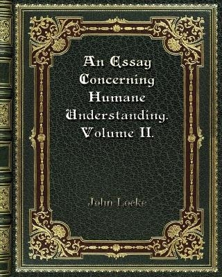 An Essay Concerning Humane Understanding. Volume II. - John Locke