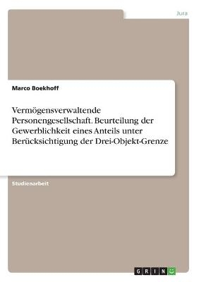 VermÃ¶gensverwaltende Personengesellschaft. Beurteilung der Gewerblichkeit eines Anteils unter BerÃ¼cksichtigung der Drei-Objekt-Grenze - Marco Boekhoff