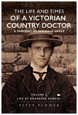 The Life and Times Of A Victorian Country Doctor : A Portrait Of Reginald Grove - Peter Flower