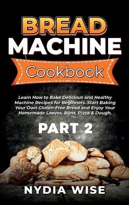 Bread Machine Cookbook - Nydia Wise