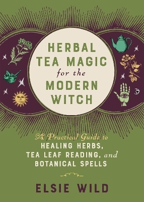 Herbal Tea Magic for the Modern Witch - Elsie Wild