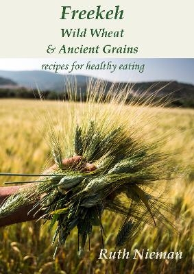 Freekeh, Wild Wheat & Ancient Grains - Ruth Nieman