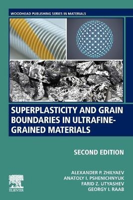 Superplasticity and Grain Boundaries in Ultrafine-Grained Materials - Alexander P. Zhilyaev, Farid Z. Utyashev, Georgy I. Raab