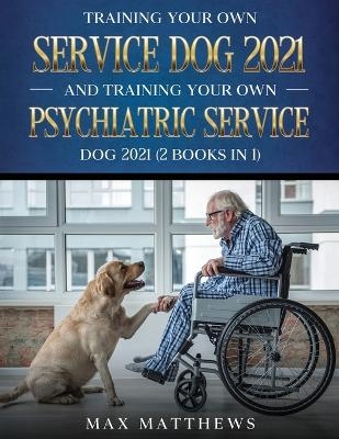 Training Your Own Service Dog AND Training Your Own Psychiatric Service Dog 2021 - Max Matthews