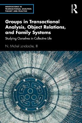 Groups in Transactional Analysis, Object Relations, and Family Systems - III Landaiche  N. Michel