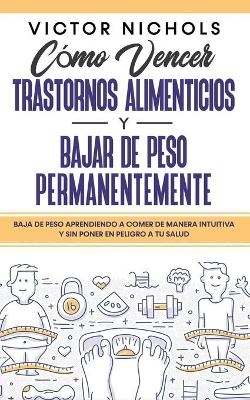 Cómo Vencer Trastornos Alimenticios y Bajar de Peso Permanentemente - Victor Nichols