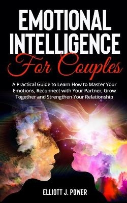 Emotional Intelligence for Couples - Elliott J Power