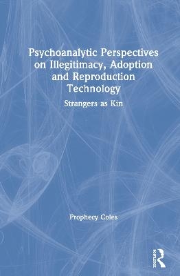 Psychoanalytic Perspectives on Illegitimacy, Adoption and Reproduction Technology - Prophecy Coles