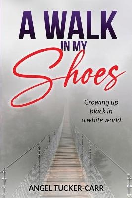 A Walk In My Shoes - Angel Tucker-Carr