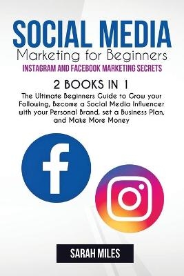 Social Media Marketing for Beginners. Instagram and Facebook Marketing Secrets. 2 BOOK in ONE - Sarah Miles