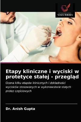 Etapy kliniczne i wyciski w protetyce stalej - przegląd - Dr Anish Gupta