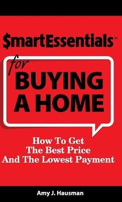 Smart Essentials for Buying a Home - Amy J Hausman