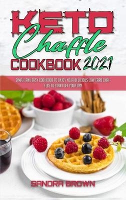 Keto Chaffle Cookbook 2021 - Sandra Brown