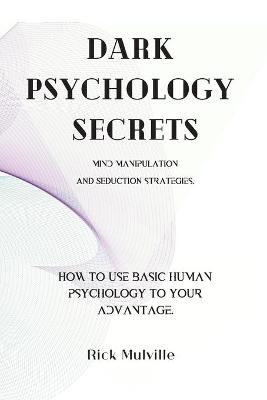 Dark Psychology Secrets - Rick Mulville