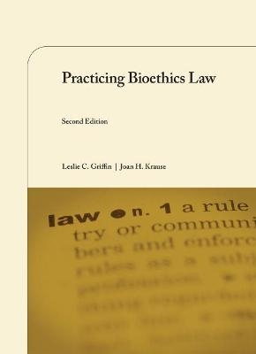 Practicing Bioethics Law - Leslie C. Griffin, Joan H. Krause