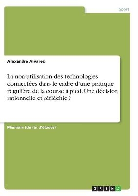 La non-utilisation des technologies connectÃ©es dans le cadre dÂ¿une pratique rÃ©guliÃ¨re de la course Ã  pied. Une dÃ©cision rationnelle et rÃ©flÃ©chie ? - Alexandre Alvarez