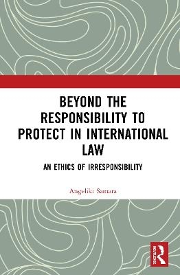 Beyond the Responsibility to Protect in International Law - Angeliki Samara