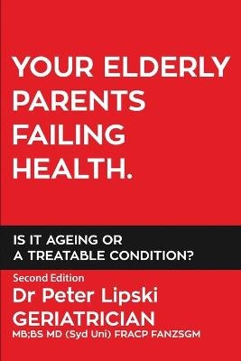 Your Elderly Parents Failing Health. Is It Ageing or a Treatable Condition? - Peter Lipski