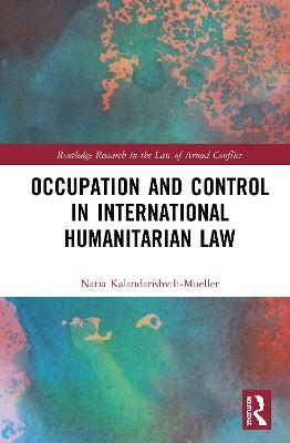 Occupation and Control in International Humanitarian Law - Natia Kalandarishvili-Mueller