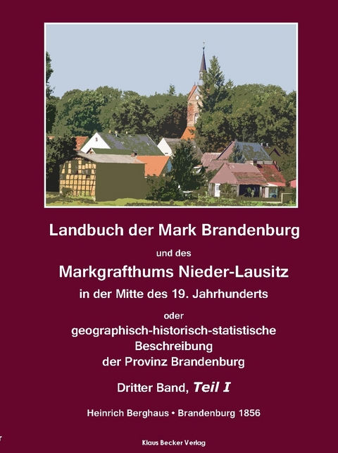 Landbuch der Mark Brandenburg und des Markgrafthums Nieder-Lausitz, Dritter Band, Teil I; Land Book of the Margraviate of Brandenburg and the Margraviate of Lower Lusatia. Third volume, part I - Heinrich Karl Wilhelm Berghaus