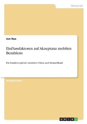 Einflussfaktoren auf Akzeptanz mobilen Bezahlens - Jun Huo