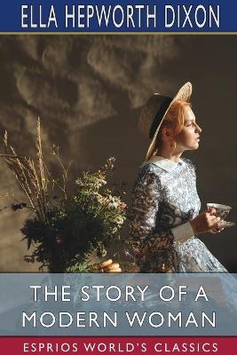 The Story of a Modern Woman (Esprios Classics) - Ella Hepworth Dixon