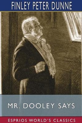 Mr. Dooley Says (Esprios Classics) - Finley Peter Dunne