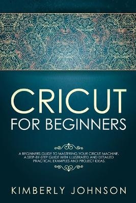 Cricut for Beginners - Kimberly Johnson