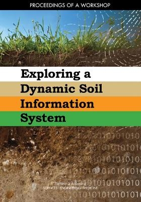 Exploring a Dynamic Soil Information System - Engineering National Academies of Sciences  and Medicine,  Policy and Global Affairs,  Division on Earth and Life Studies,  Board on International Scientific Organizations,  Board on Earth Sciences and Resources