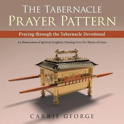 The Tabernacle Prayer Pattern - Carrie George