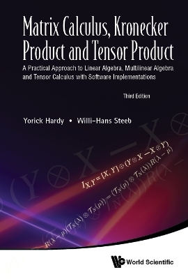 Matrix Calculus, Kronecker Product And Tensor Product: A Practical Approach To Linear Algebra, Multilinear Algebra And Tensor Calculus With Software Implementations (Third Edition) - Yorick Hardy, Willi-Hans Steeb