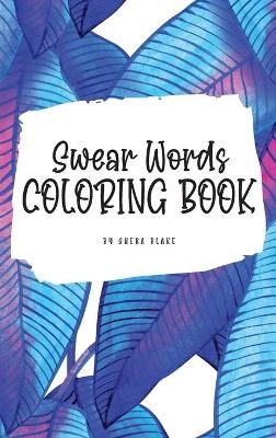 Swear Words Coloring Book for Young Adults and Teens (6x9 Hardcover Coloring Book / Activity Book) - Sheba Blake