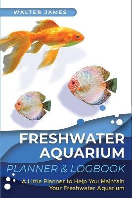 Freshwater Aquarium Planner & Logbook - Walter James