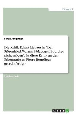 Die Kritik Eckart Liebaus in "Der Störenfried. Warum Pädagogen Bourdieu nicht mögen". Ist diese Kritik an den Erkenntnissen Pierre Bourdieus gerechtfertigt? - Sarah Junginger