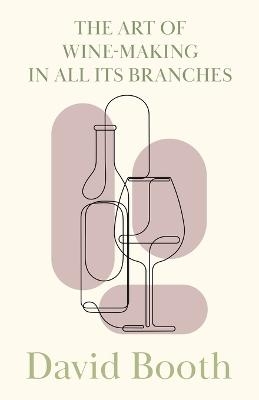 The Art of Wine-Making in All its Branches - David Booth