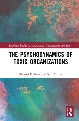 The Psychodynamics of Toxic Organizations - Howard Stein, Seth Allcorn