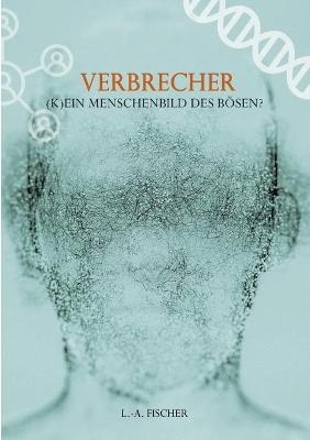 Verbrecher. (K)Ein Menschenbild des BÃ¶sen? - L. -A. Fischer