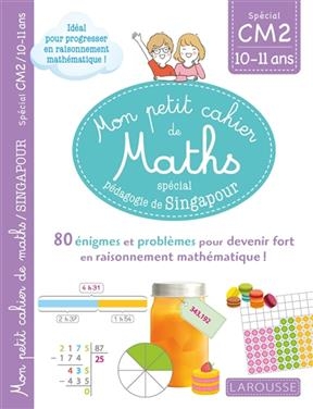 Mon petit cahier de maths, spécial pédagogie de Singapour : spécial CM2, 10-11 ans : 80 énigmes et problèmes pour dev...