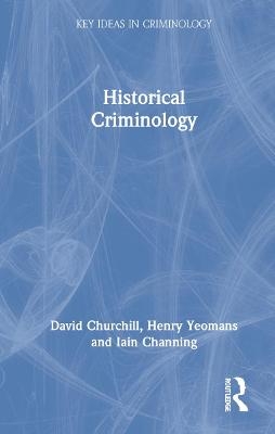 Historical Criminology - David Churchill, Henry Yeomans, Iain Channing