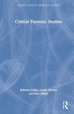 Critical Forensic Studies - Roberta Julian, Loene Howes, Rob White