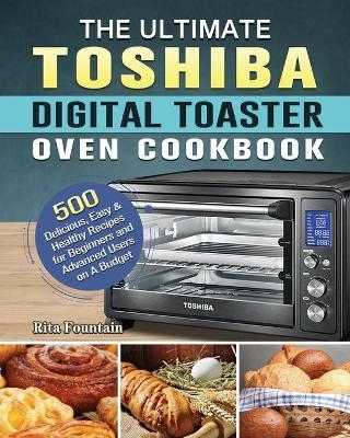 The Ultimate Toshiba Digital Toaster Oven Cookbook - Rita Fountain