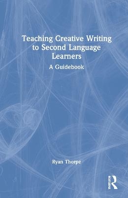 Teaching Creative Writing to Second Language Learners - Ryan Thorpe