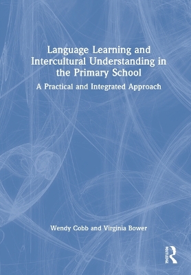 Language Learning and Intercultural Understanding in the Primary School - Wendy Cobb, Virginia Bower