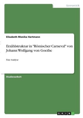 ErzÃ¤hlstruktur in "RÃ¶mischer Carneval" von Johann Wolfgang von Goethe - Elisabeth Monika Hartmann