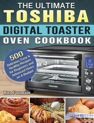 The Ultimate Toshiba Digital Toaster Oven Cookbook - Rita Fountain