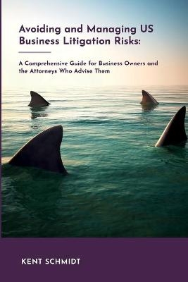 Avoiding and Managing Us Business Litigation Risks - Kent Schmidt