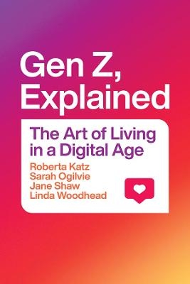 Gen Z, Explained - Roberta Katz, Sarah Ogilvie, Jane Shaw, Linda Woodhead  MBE