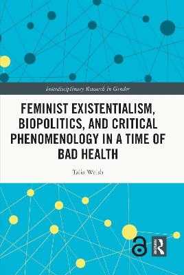 Feminist Existentialism, Biopolitics, and Critical Phenomenology in a Time of Bad Health - Talia Welsh