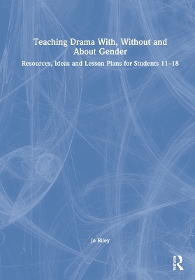 Teaching Drama With, Without and About Gender - Jo Riley